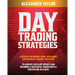 Day Trading Strategies: A Detailed Beginner's Guide with Basic and Advanced Trading Strategies to Achieve Excellent Results and Become A Succe