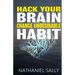 Hack Your Brain: Change Undesirable Habit: Change bad habits and Form Good Ones, Overcome Addictions, Transform Your Life and Be More Productive