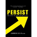 Persist: How to Beat the Things That Make Us Quit.