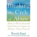 Breaking the Cycle of Abuse: How to Move Beyond Your Past to Create an Abuse-Free Future