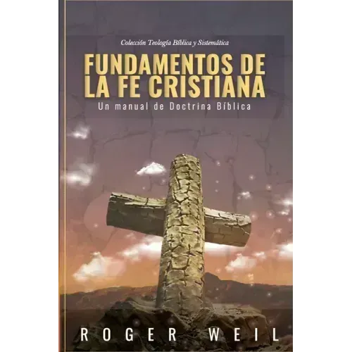 Fundamentos de la Fe Cristiana: Un Manual de Doctrina Biblica