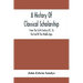 A History Of Classical Scholarship; From The Sixth Century B.C. To The End Of The Middle Ages