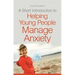 A Short Introduction to Helping Young People Manage Anxiety
