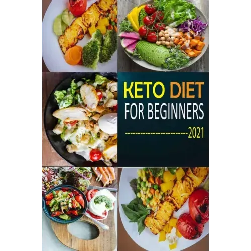 Keto Diet for Beginners 2021: The Complete Guide To Ketogenic Diet For Beginners (Everything you need to know about Keto Diet) with Basic Meal Plan