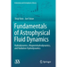 Fundamentals of Astrophysical Fluid Dynamics: Hydrodynamics, Magnetohydrodynamics, and Radiation Hydrodynamics