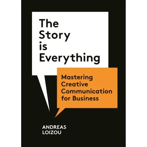 The Story Is Everything: Mastering Creative Communication for Business