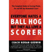 Everyone Hates A Ball Hog But They All Love A Scorer: The Complete Guide To Scoring Points On And Off The Basketball Court