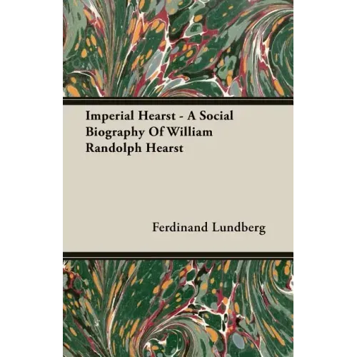 Imperial Hearst - A Social Biography Of William Randolph Hearst