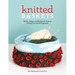 Knitted Baskets: 42 Hip, Happy, and Handmade Projects to Keep Your World Organized