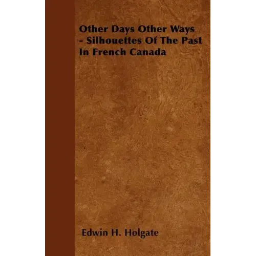 Other Days Other Ways - Silhouettes Of The Past In French Canada