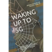Waking Up to 5g: THE INVISIBLE WORLD OF FREQUENCIES and STEPS TO TAKE NOW TO PREPARE