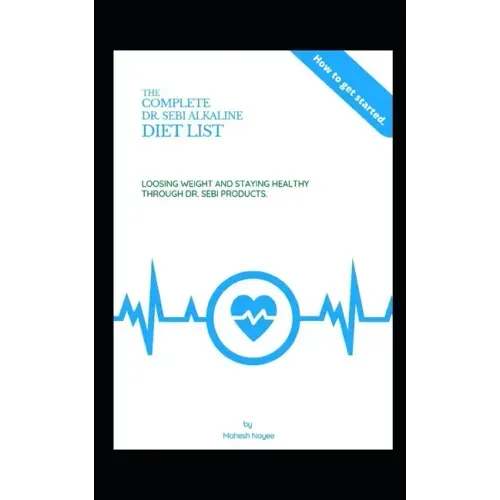The Complete Dr Sebi Alkaline Diet: ...Losing Weight and Staying Healthy through Dr. Sebi Products