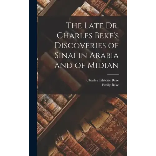 The Late Dr. Charles Beke's Discoveries of Sinai in Arabia and of Midian