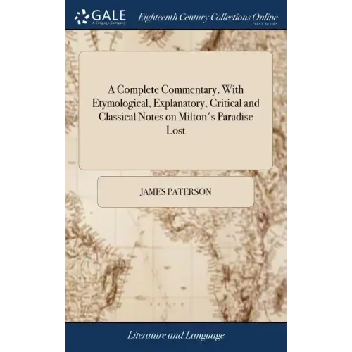 A Complete Commentary, With Etymological, Explanatory, Critical and Classical Notes on Milton's Paradise Lost: ... By James Paterson,