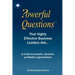 Powerful Questions That Highly Effective Business Leaders Ask: to build successful, dynamic, profitable organizations