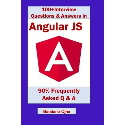 100+ Interview Questions & Answers in Angular Js: 90% Frequently Asked Interview Q & A in Angular Js