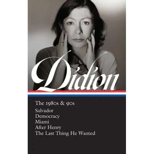 Joan Didion: The 1980s & 90s (Loa #341): Salvador / Democracy / Miami / After Henry / The Last Thing He Wanted