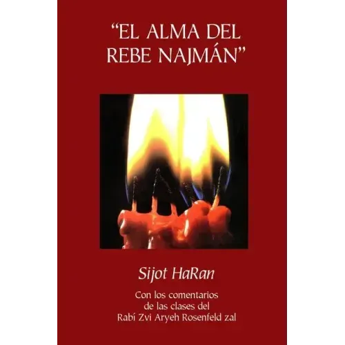 "El Alma del Rebe Najmán" - Sijot HaRan - Sijot 1-51: Sijot HaRan con un comentario de las clases del Rabí Zvi Aryeh Rosenfeld zal