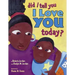 Did I Tell You I Love You Today?