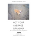 Not Your Average Grandma: The Story of a Little Senior Rescue Dog with Big Life Lessons