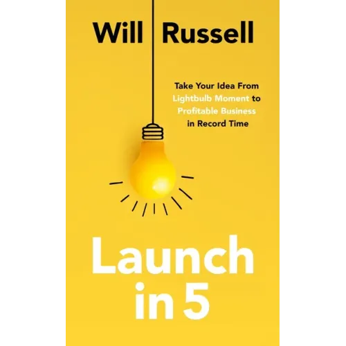 Launch in 5: Take Your Idea from Lightbulb Moment to Profitable Business in Record Time
