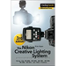 The Nikon Creative Lighting System, 3rd Edition: Using the Sb-500, Sb-600, Sb-700, Sb-800, Sb-900, Sb-910, and R1c1 Flashes