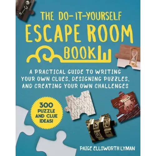 The Do-It-Yourself Escape Room Book: A Practical Guide to Writing Your Own Clues, Designing Puzzles, and Creating Your Own Challenges