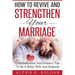 How To Revive And Strengthen Your Marriage: Communication And Intimacy Tips To Be A Better Wife And Husband