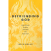 Befriending God: How We Are Undone, Changed, and Made New