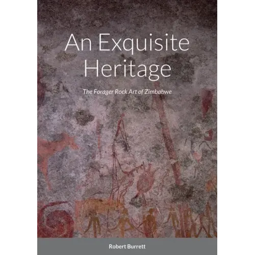 An Exquisite Heritage: The Forager Rock Art of Zimbabwe