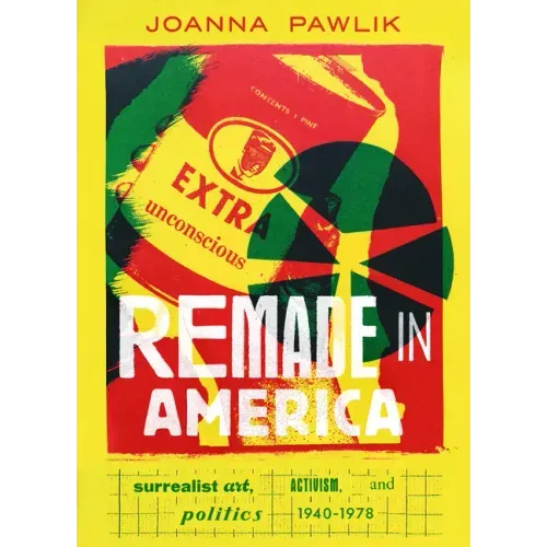 Remade in America: Surrealist Art, Activism, and Politics, 1940-1978
