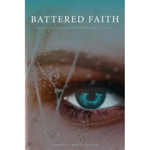 Battered Faith: A Warrior's Journey From Depression to Destiny