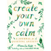 Create Your Own Calm: A Journal for Quieting Anxiety
