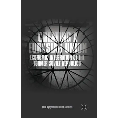 Creating a Eurasian Union: Economic Integration of the Former Soviet Republics