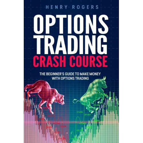 Options Trading Crash Course: The Beginner's Guide to Make Money with Options Trading