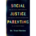 Social Justice Parenting: How to Raise Compassionate, Anti-Racist, Justice-Minded Kids in an Unjust World