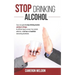 Stop Drinking Alcohol: Easy Cure Guide To Stop Drinking Alcohol: Sobriety In 30 Days. An Efficient Way To Recover From Alcohol Addiction, To