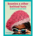 Beanies and Other Knitted Hats: 36 Quick and Stylish Knits