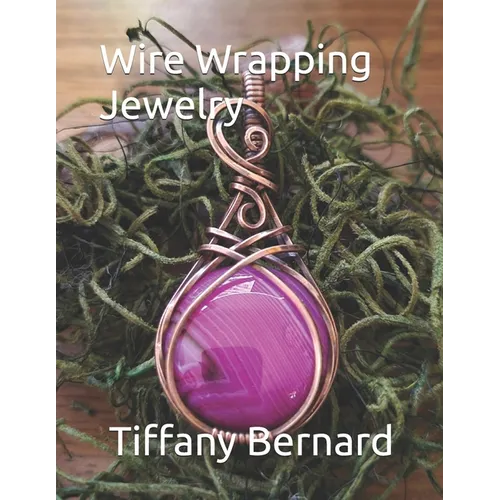 Wire Wrapping Jewelry: Step-by-Step Instructions to create a beautiful piece of wearable art featuring a round shaped cabochon. "The Gloria P