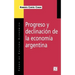 Progreso y Declinacion de la Economia Argentina: Un Analisis Historico Institucional