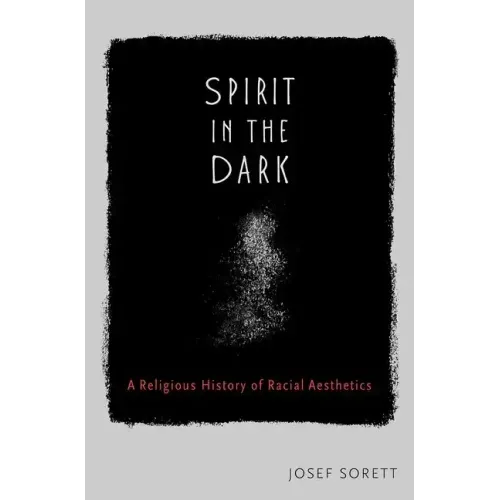Spirit in the Dark: A Religious History of Racial Aesthetics
