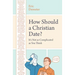 How Should a Christian Date?: It's Not as Complicated as You Think