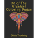 50 of The Greatest Coloring Book: Adult Coloring Book: Stress Relieving Designs of Animals, Mandalas, Flowers, Mythical Creatures, Nature Pages, Geome