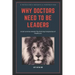 Why Doctors Need To Be Leaders.: A Call To Action Amidst The Evolving Complexities of Healthcare.