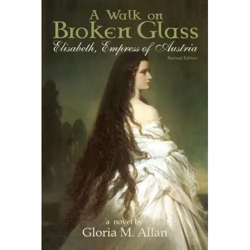 A Walk on Broken Glass: Elisabeth, Empress of Austria
