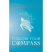 Follow Your Compass: And Find Your Life's True Direction