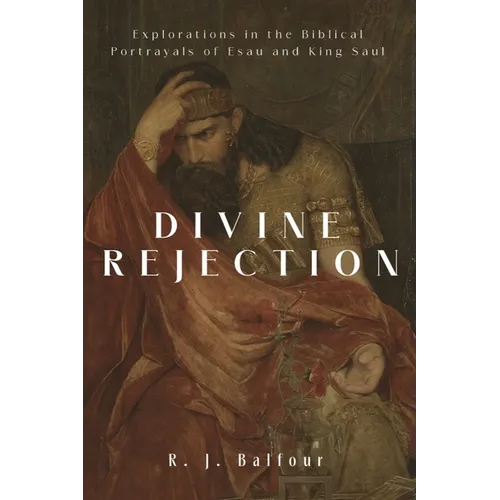 Divine Rejection: Explorations in the Biblical Portrayals of Esau and King Saul