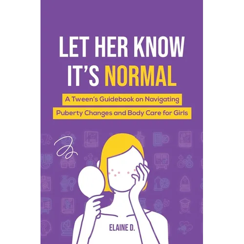 Let Her Know It's Normal: A Tween's Guidebook on Navigating Puberty Changes and Body Care for Girls