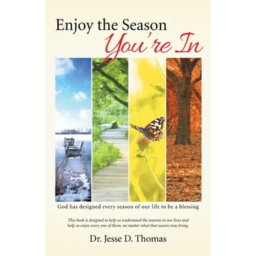 Enjoy the Season You'Re In: God Has Designed Every Season of Our Life to Be a Blessing