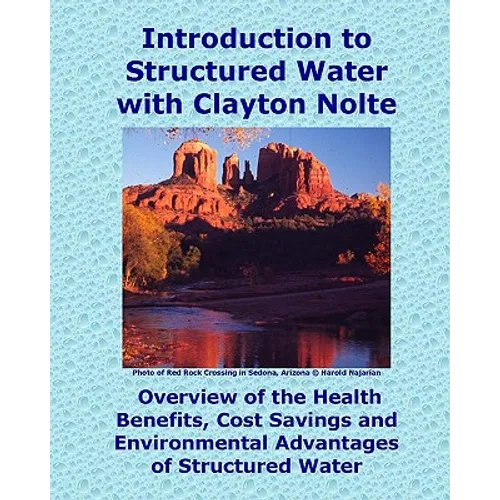 Introduction to Structured Water with Clayton Nolte: Overview of the Health Benefits, Cost Savings and Environmental Advantages of Structured Water